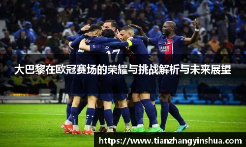 大巴黎在欧冠赛场的荣耀与挑战解析与未来展望