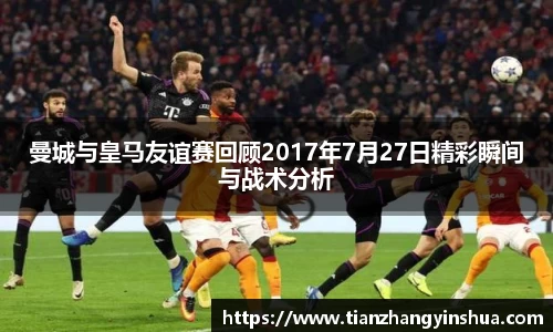 曼城与皇马友谊赛回顾2017年7月27日精彩瞬间与战术分析