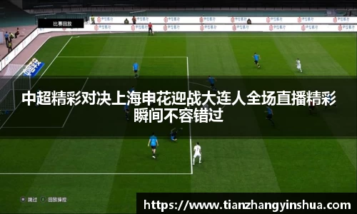 中超精彩对决上海申花迎战大连人全场直播精彩瞬间不容错过